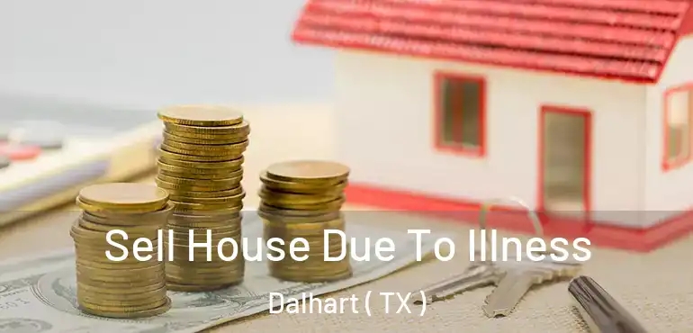  Sell House Due To Illness Dalhart ( TX )