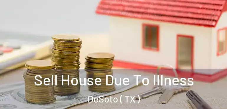  Sell House Due To Illness DeSoto ( TX )