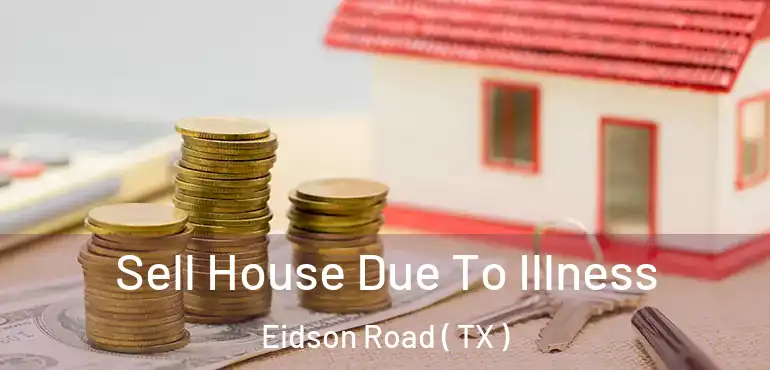 Sell House Due To Illness Eidson Road ( TX )