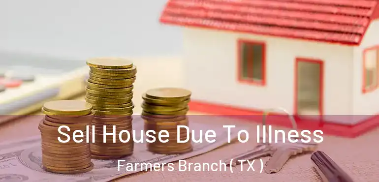  Sell House Due To Illness Farmers Branch ( TX )