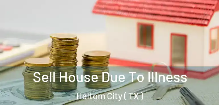  Sell House Due To Illness Haltom City ( TX )