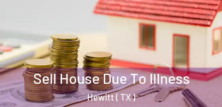  Sell House Due To Illness Hewitt ( TX )