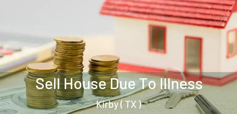  Sell House Due To Illness Kirby ( TX )