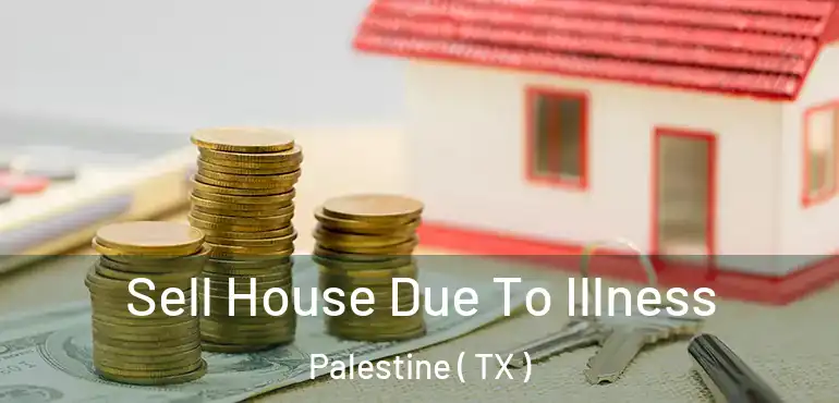  Sell House Due To Illness Palestine ( TX )