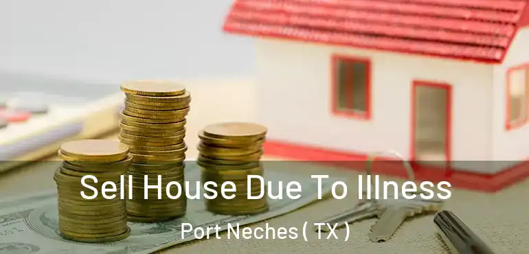  Sell House Due To Illness Port Neches ( TX )