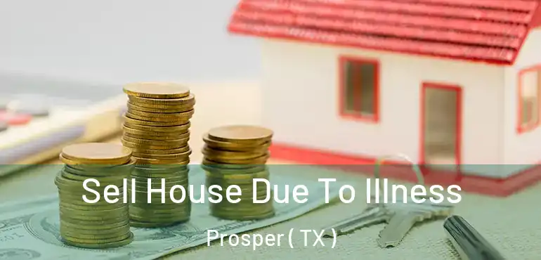  Sell House Due To Illness Prosper ( TX )
