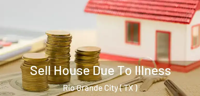  Sell House Due To Illness Rio Grande City ( TX )