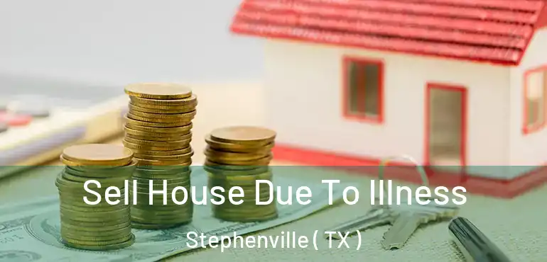  Sell House Due To Illness Stephenville ( TX )