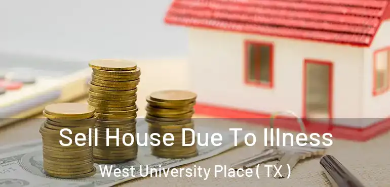  Sell House Due To Illness West University Place ( TX )