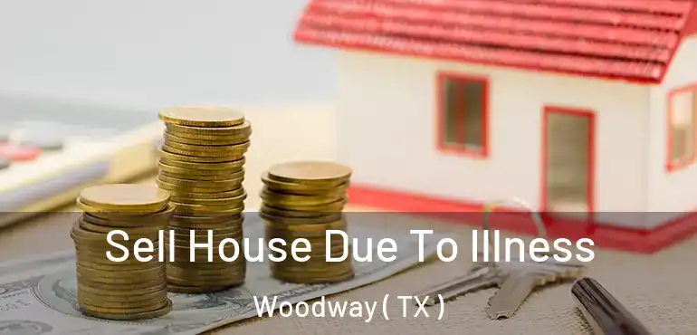  Sell House Due To Illness Woodway ( TX )