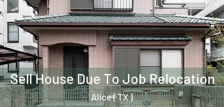  Sell House Due To Job Relocation Alice ( TX )