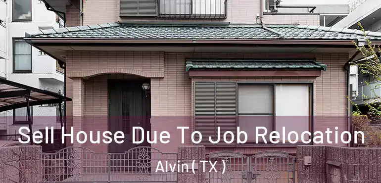  Sell House Due To Job Relocation Alvin ( TX )