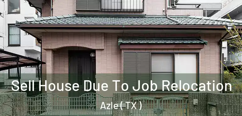  Sell House Due To Job Relocation Azle ( TX )
