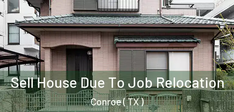  Sell House Due To Job Relocation Conroe ( TX )