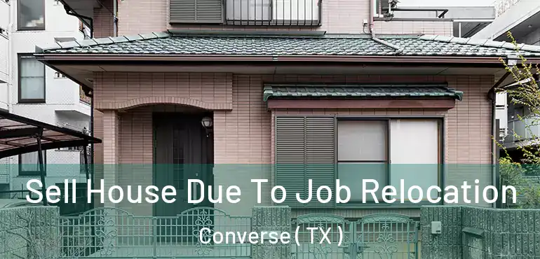 Sell House Due To Job Relocation Converse ( TX )