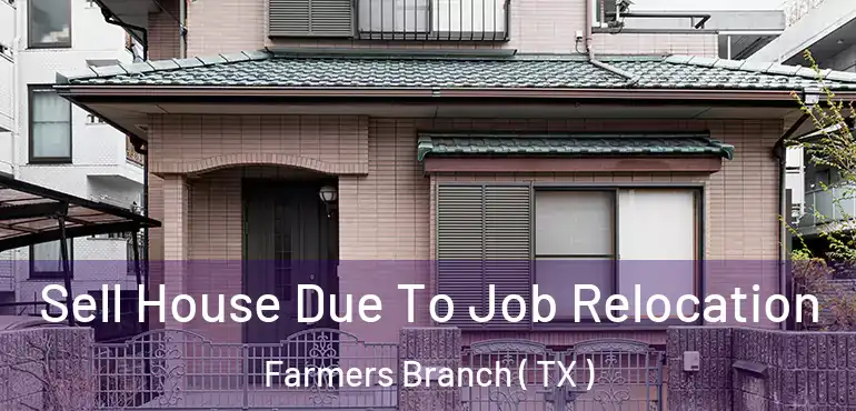  Sell House Due To Job Relocation Farmers Branch ( TX )