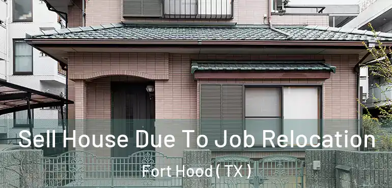  Sell House Due To Job Relocation Fort Hood ( TX )