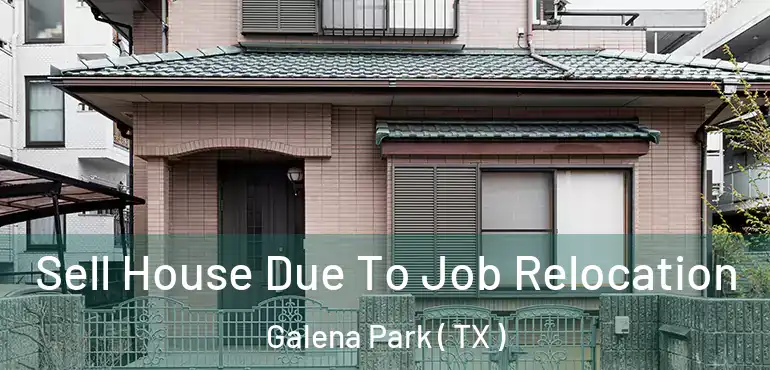  Sell House Due To Job Relocation Galena Park ( TX )