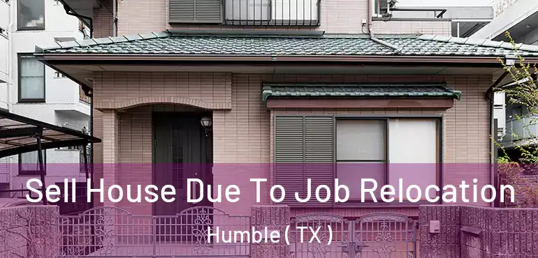  Sell House Due To Job Relocation Humble ( TX )