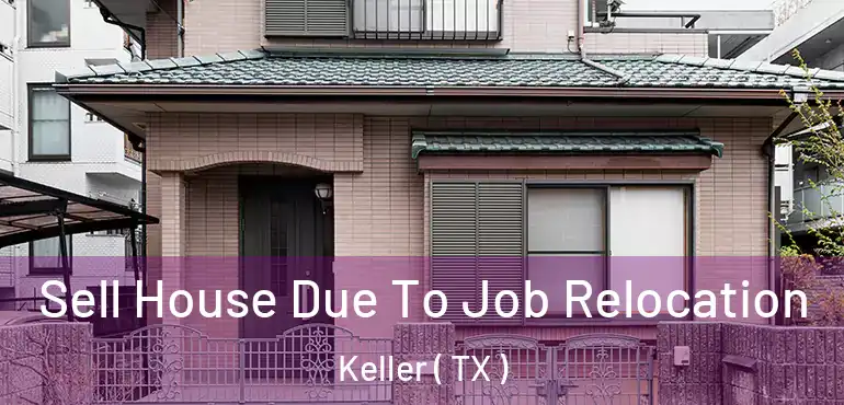  Sell House Due To Job Relocation Keller ( TX )