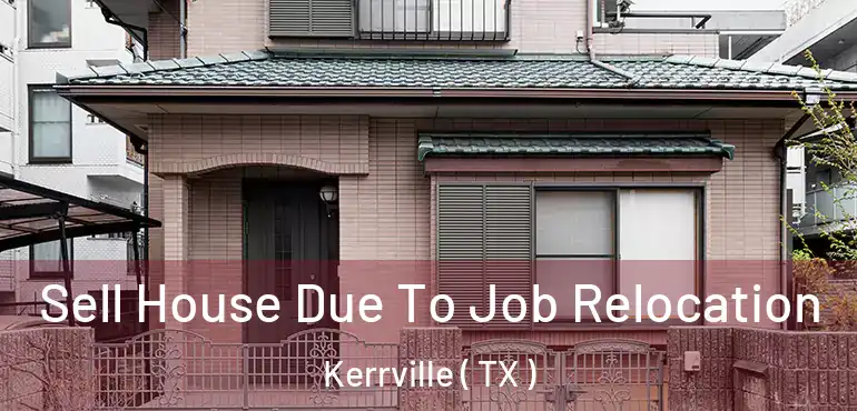  Sell House Due To Job Relocation Kerrville ( TX )