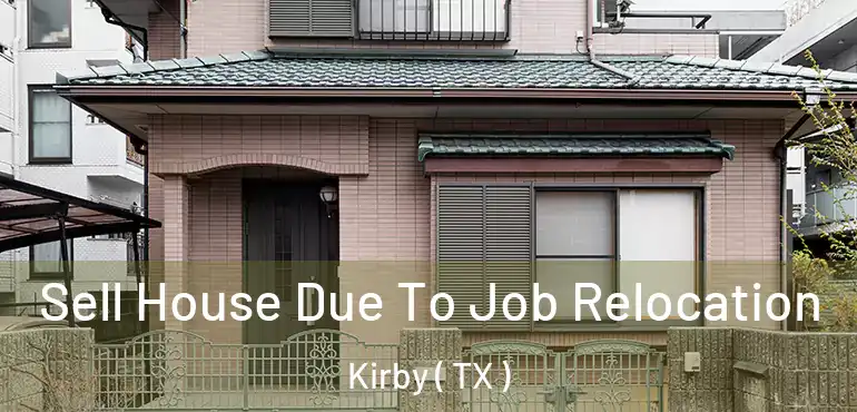  Sell House Due To Job Relocation Kirby ( TX )
