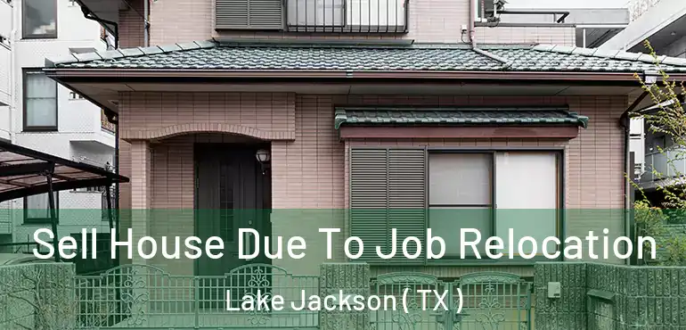  Sell House Due To Job Relocation Lake Jackson ( TX )