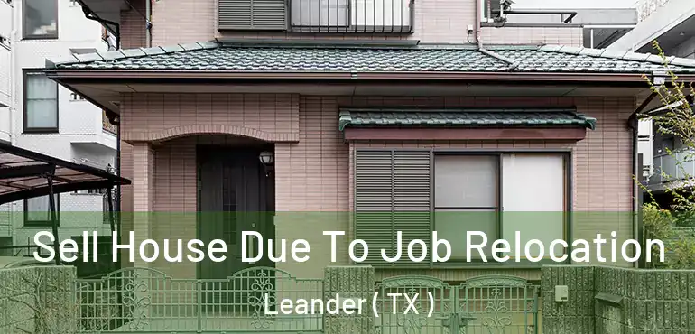  Sell House Due To Job Relocation Leander ( TX )