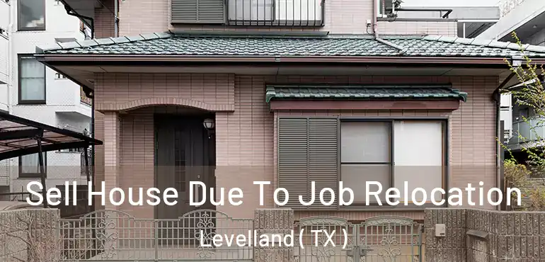 Sell House Due To Job Relocation Levelland ( TX )