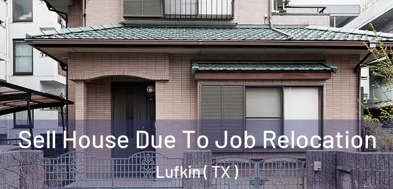  Sell House Due To Job Relocation Lufkin ( TX )