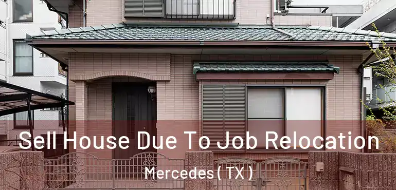  Sell House Due To Job Relocation Mercedes ( TX )