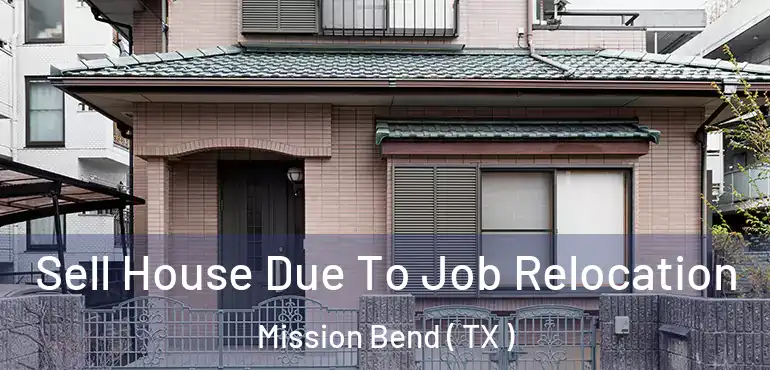  Sell House Due To Job Relocation Mission Bend ( TX )