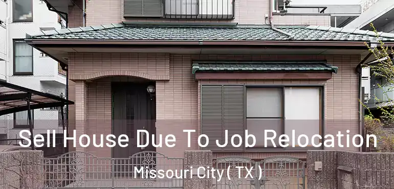  Sell House Due To Job Relocation Missouri City ( TX )