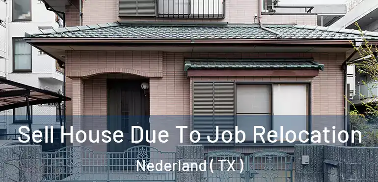  Sell House Due To Job Relocation Nederland ( TX )