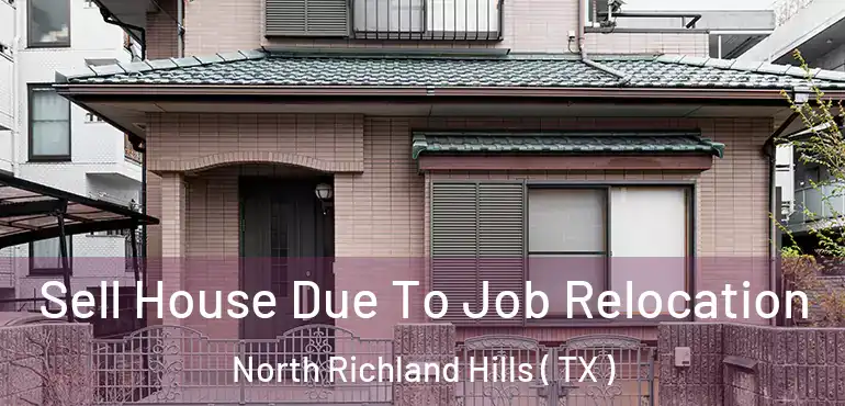  Sell House Due To Job Relocation North Richland Hills ( TX )