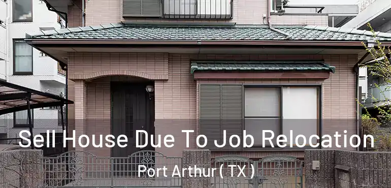  Sell House Due To Job Relocation Port Arthur ( TX )