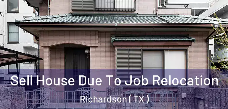  Sell House Due To Job Relocation Richardson ( TX )