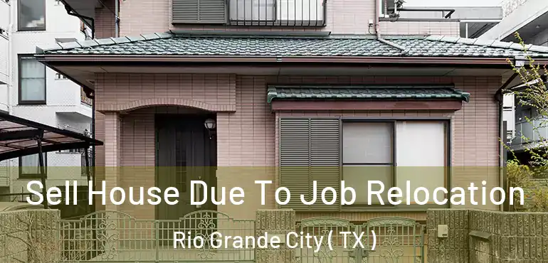  Sell House Due To Job Relocation Rio Grande City ( TX )