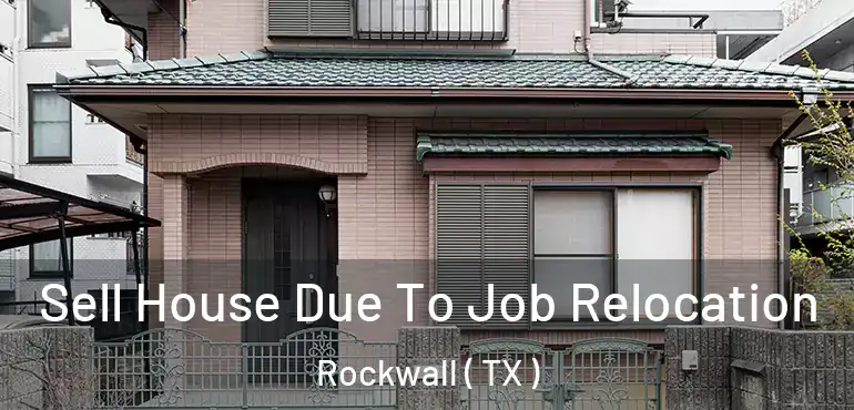  Sell House Due To Job Relocation Rockwall ( TX )