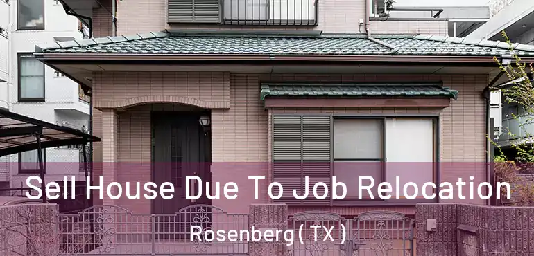  Sell House Due To Job Relocation Rosenberg ( TX )