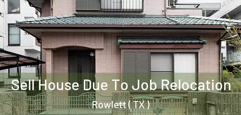  Sell House Due To Job Relocation Rowlett ( TX )