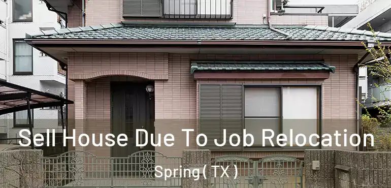  Sell House Due To Job Relocation Spring ( TX )