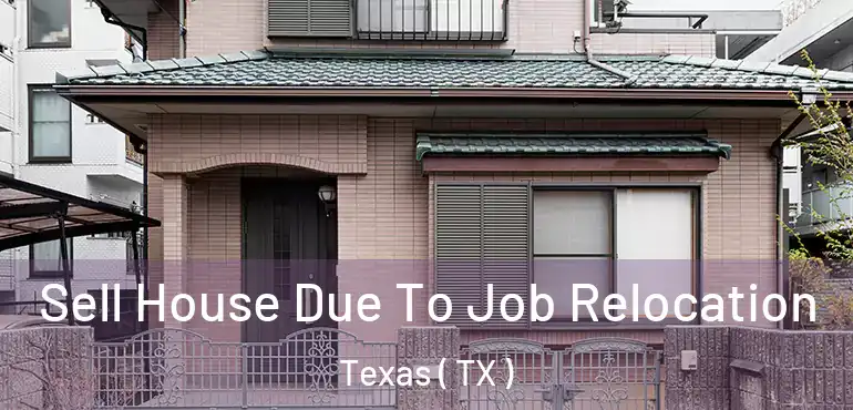 Sell House Due To Job Relocation Texas ( TX )