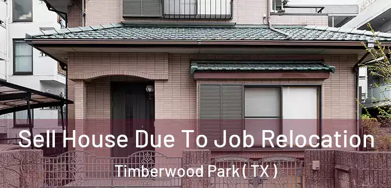  Sell House Due To Job Relocation Timberwood Park ( TX )