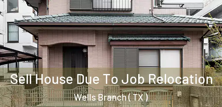  Sell House Due To Job Relocation Wells Branch ( TX )