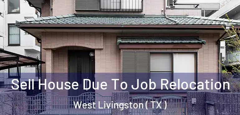  Sell House Due To Job Relocation West Livingston ( TX )