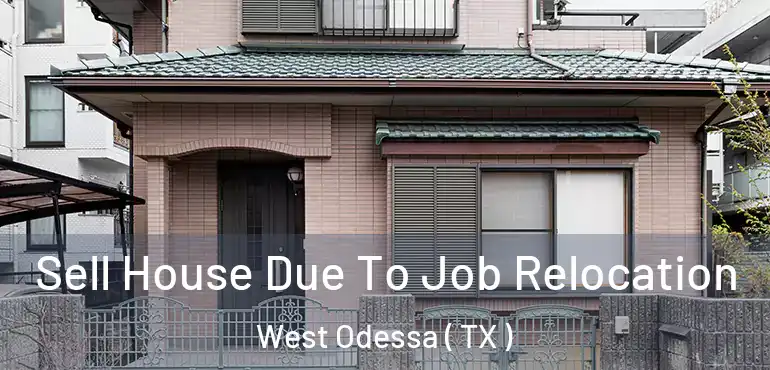  Sell House Due To Job Relocation West Odessa ( TX )