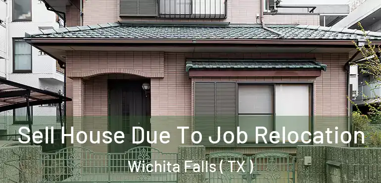  Sell House Due To Job Relocation Wichita Falls ( TX )