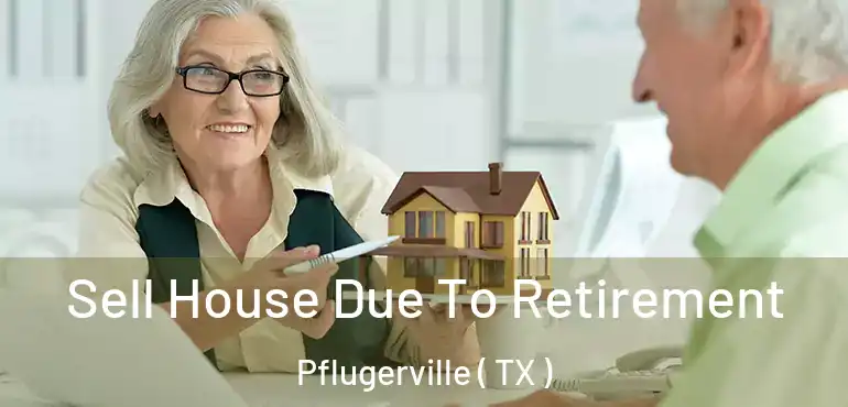  Sell House Due To Retirement Pflugerville ( TX )