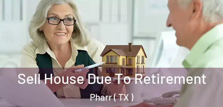  Sell House Due To Retirement Pharr ( TX )